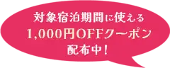 対象宿泊期間に使える1,000円OFFクーポン配布中！